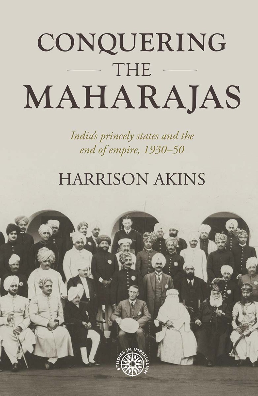 Conquering the maharajas India’s princely states and the end of empire, 1930–50