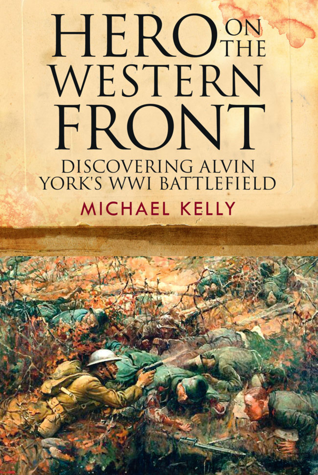 Hero on the Western Front Discovering Alvin York’s WWI Battlefield