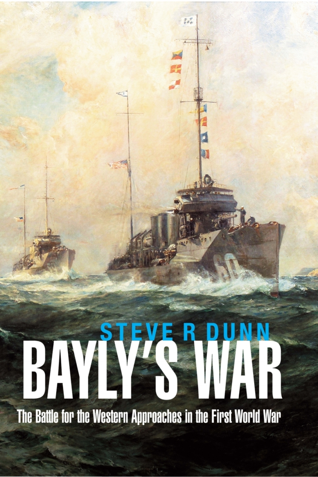 Bayly’s War The Battle for the Western Approaches in the First World War