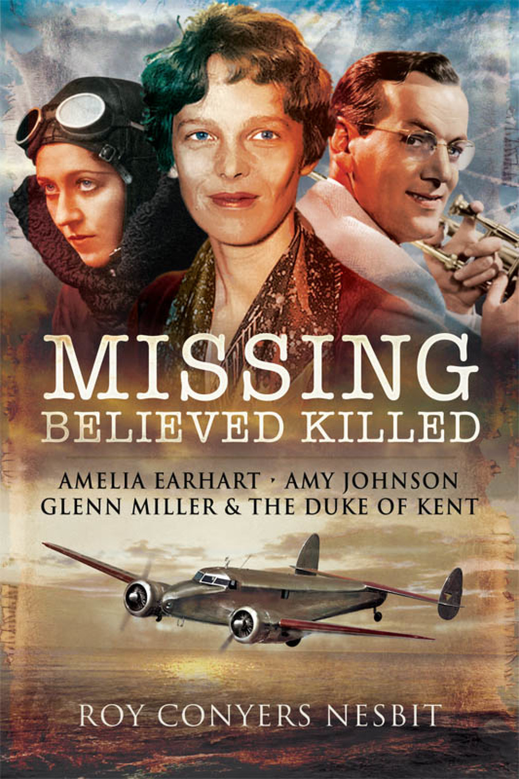 Missing: Believed Killed Amelia Earhart, Amy Johnson, Glenn Miller & the Duke of Kent