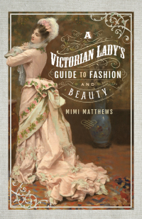 صورة الغلاف: A Victorian Lady's Guide to Fashion and Beauty 9781526705044