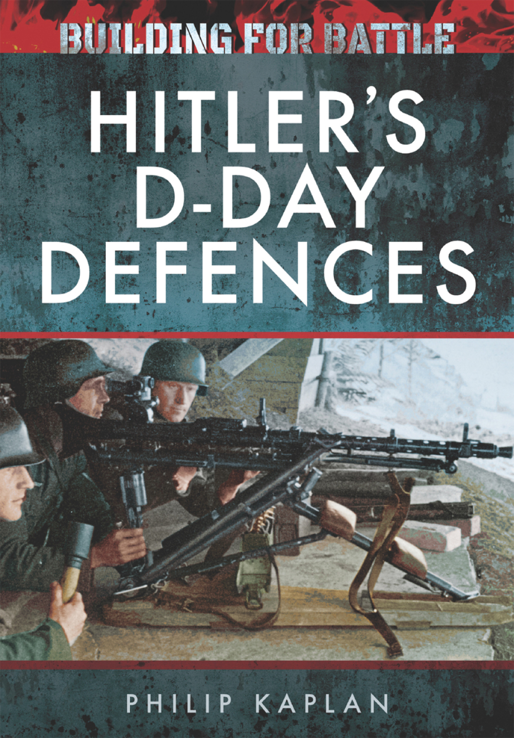 Building for Battle: Hitler’s D-Day Defences Hitler’s D-Day Defences