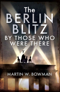 Imagen de portada: The Berlin Blitz By Those Who Were There 9781526705525