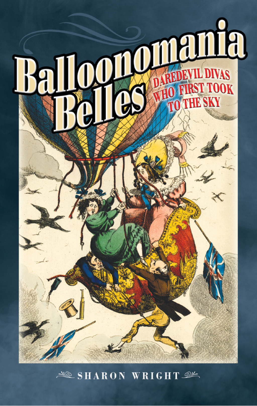 Balloonomania Belles Daredevil Divas Who First Took to the Sky
