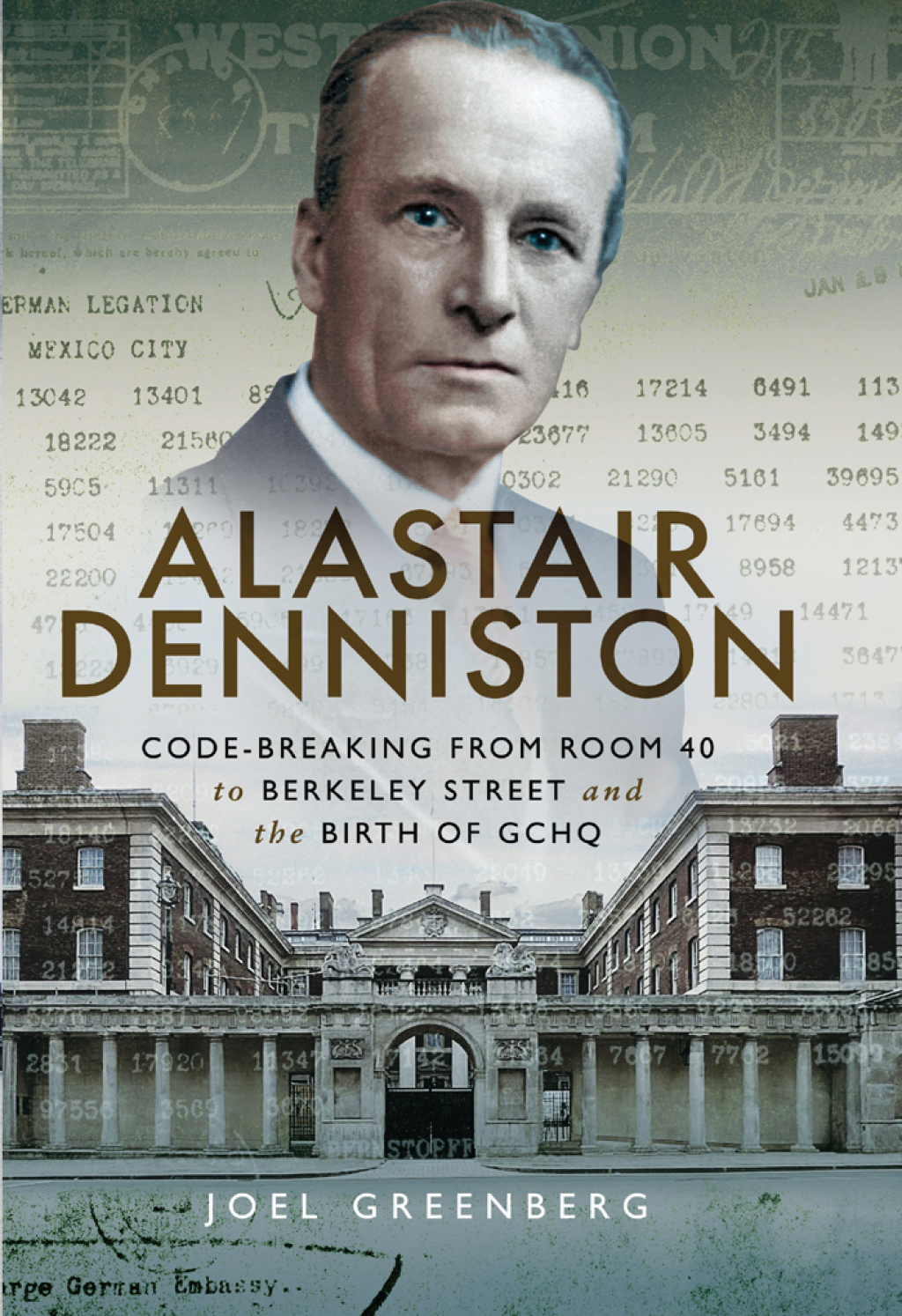 Alastair Denniston Code-Breaking from Room 40 to Berkeley Street and the Birth of GCHQ