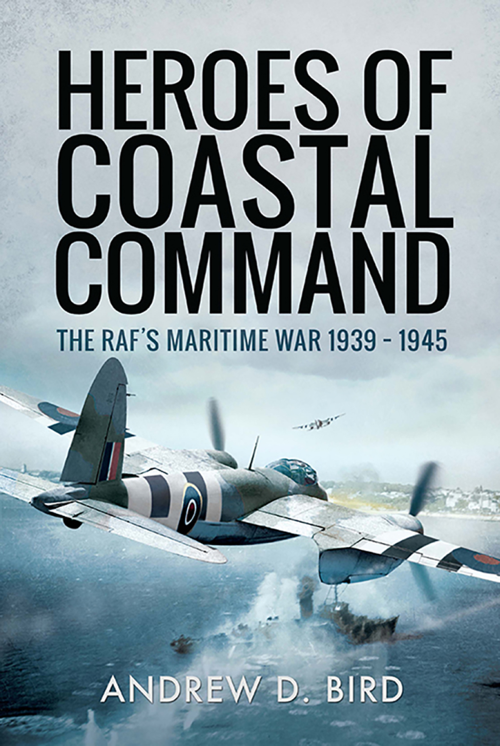 Heroes of Coastal Command The RAF’s Maritime War 1939–1945