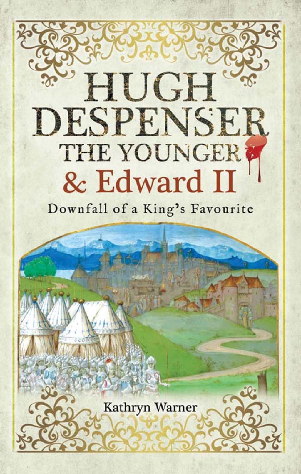 Hugh Despenser the Younger and Edward II Downfall of a King’s Favourite