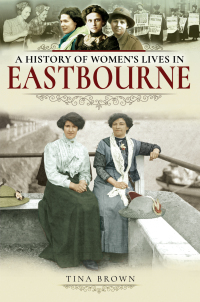 Cover image: A History of Women's Lives in Eastbourne 9781526716194