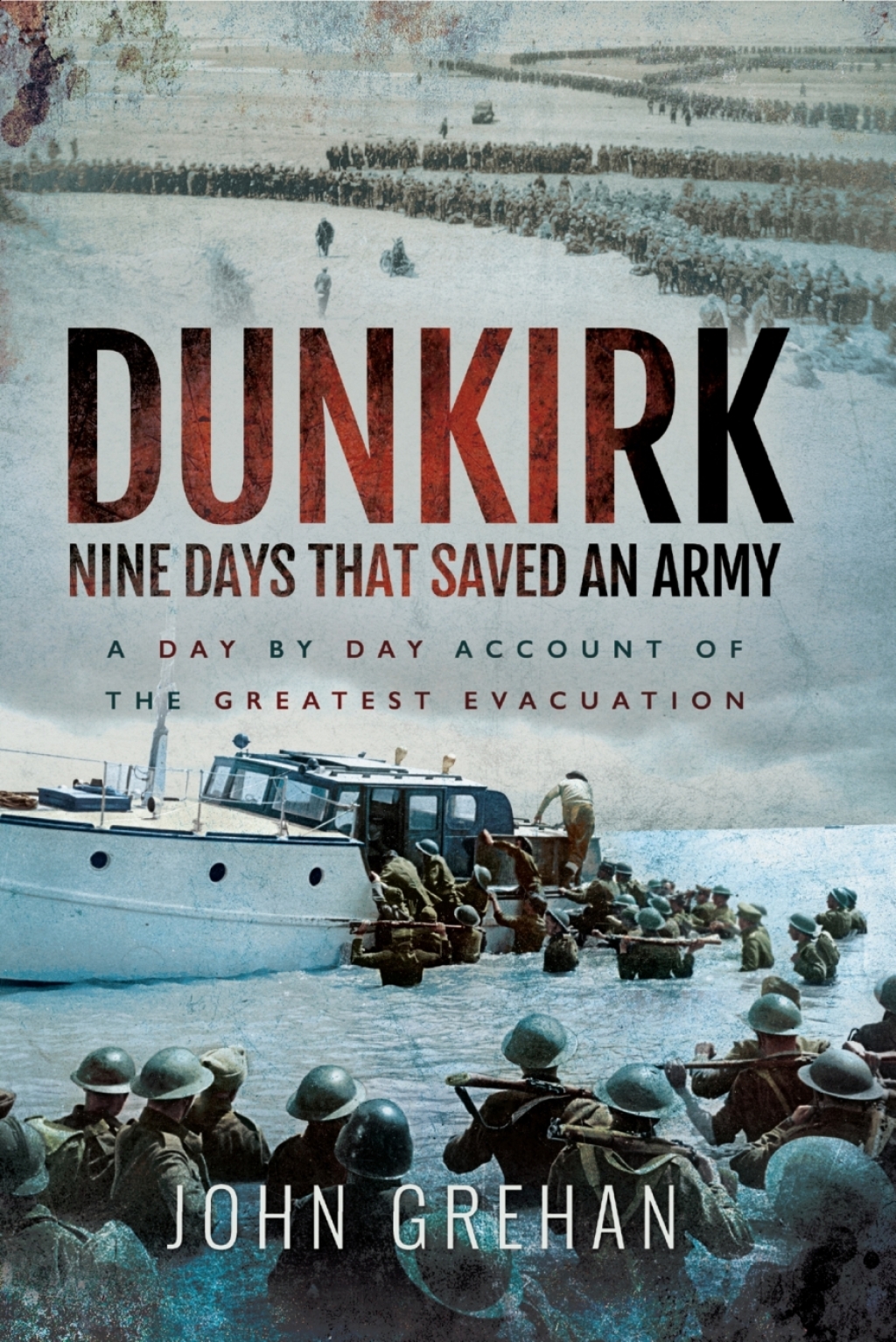Dunkirk: Nine Days That Saved An Army A Day-by-Day Account of the Greatest Evacuation