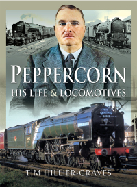 Cover image: Peppercorn, His Life & Locomotives 9781526729859
