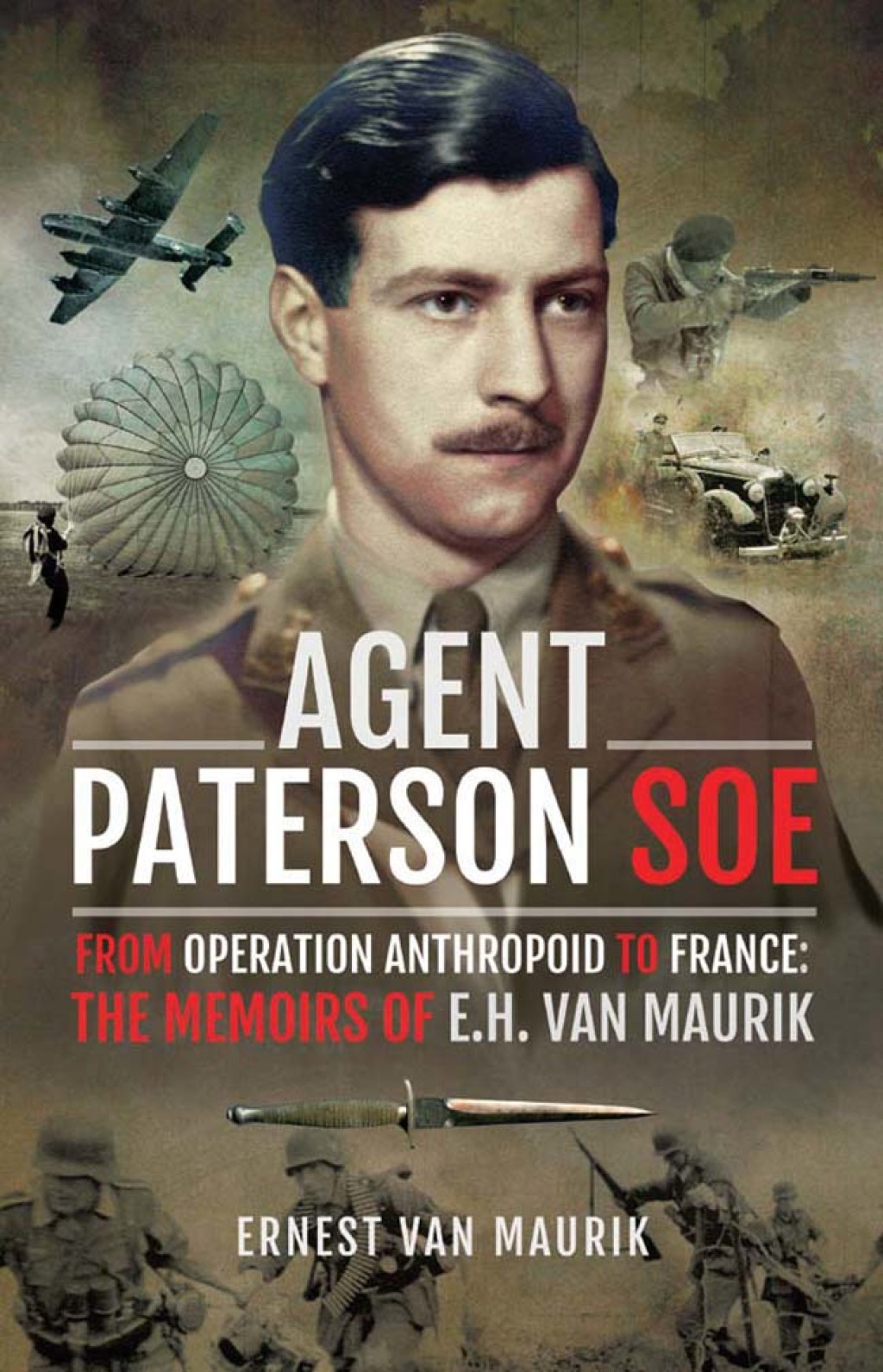 Agent Paterson SOE From Operation Anthropoid to France: The Memoirs of E.H. van Maurik