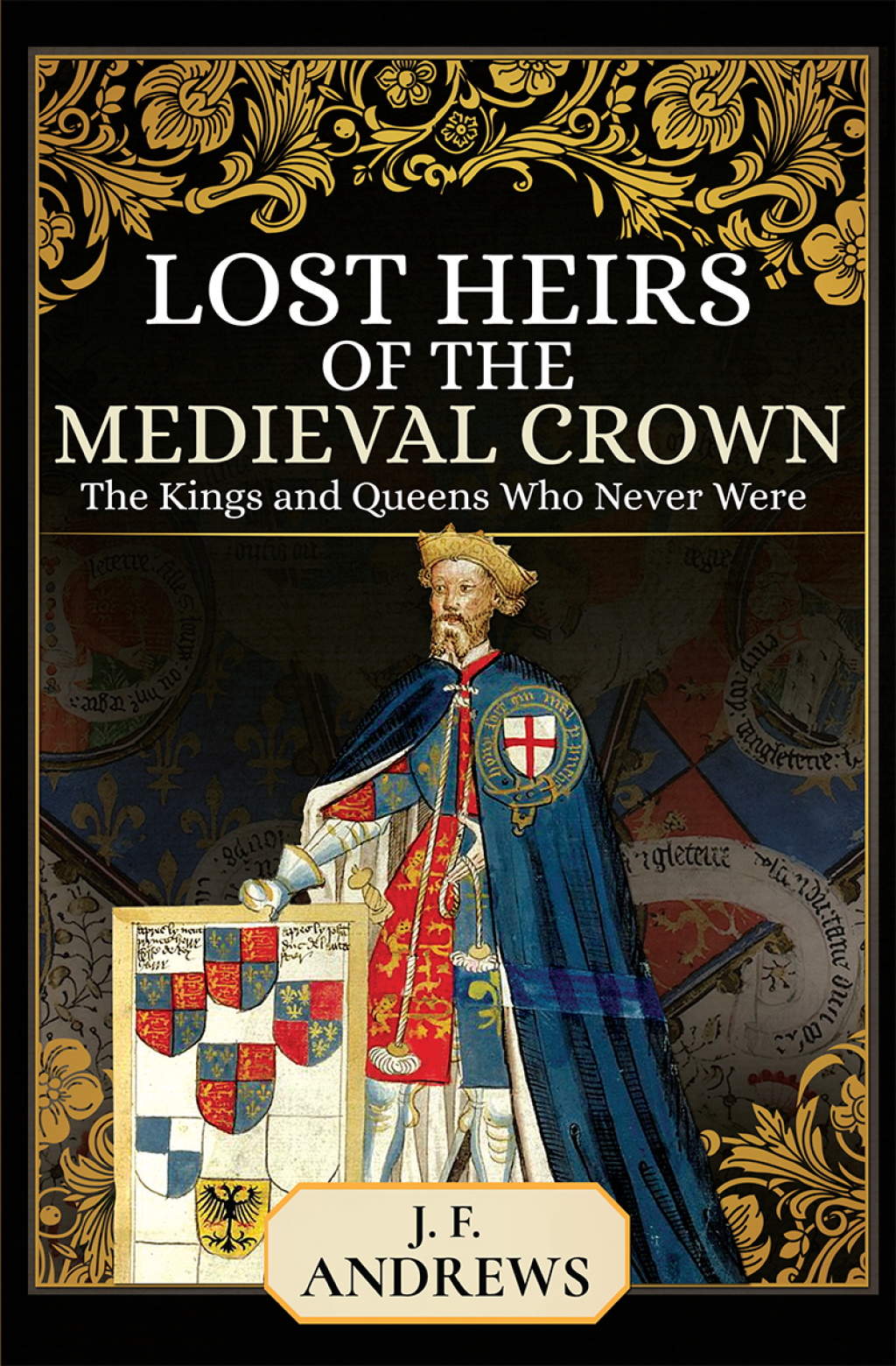 Lost Heirs of the Medieval Crown The Kings and Queens Who Never Were