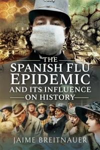 Cover image: The Spanish Flu Epidemic and Its Influence on History 9781526766427