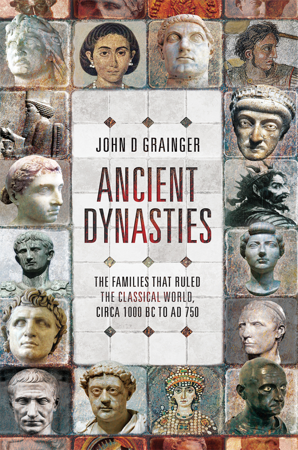 Ancient Dynasties The Families that Ruled the Classical World, circa 1000 BC to AD 750