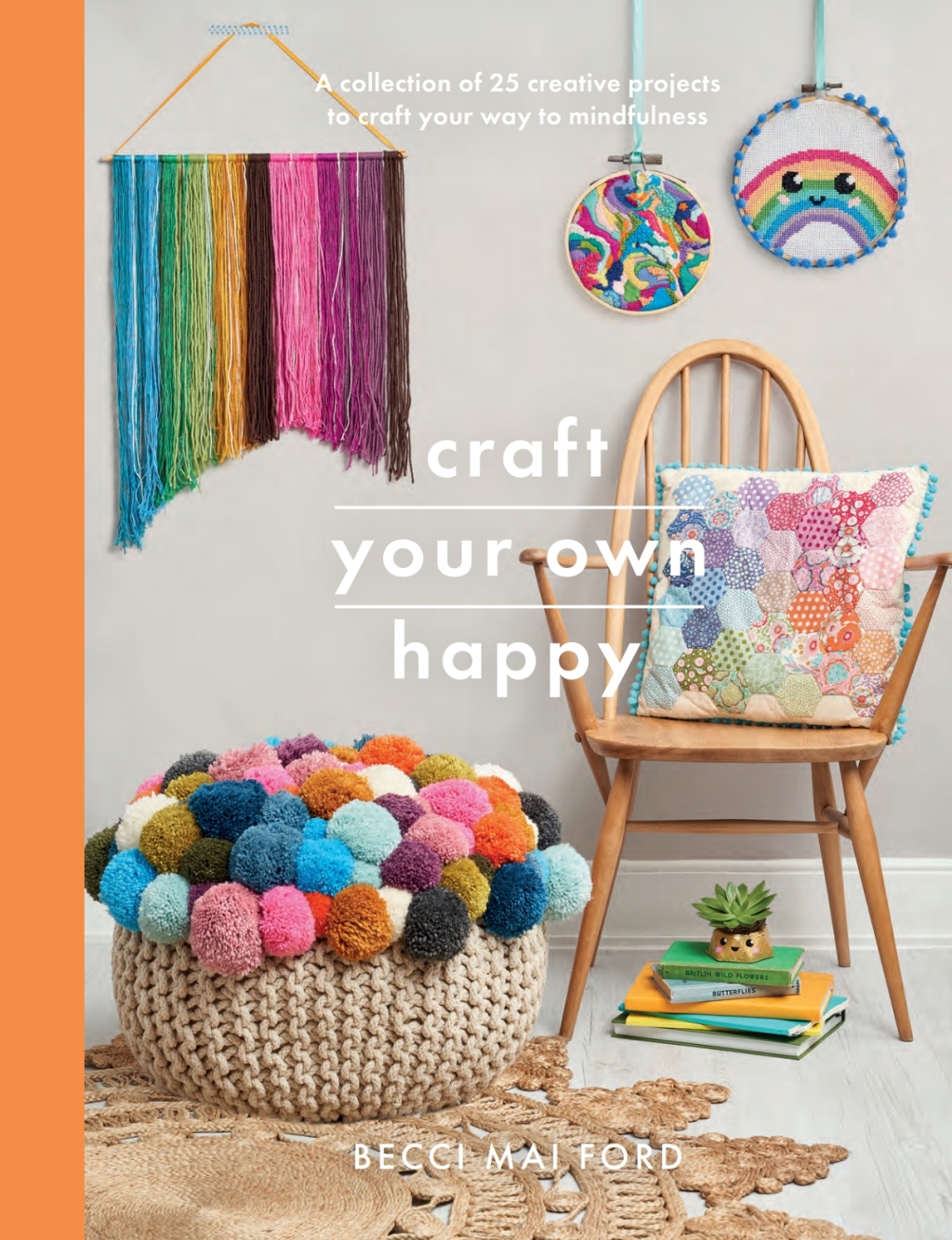 Craft Your Own Happy A Collection of 25 Creative Projects to Craft Your Way to Mindfulness