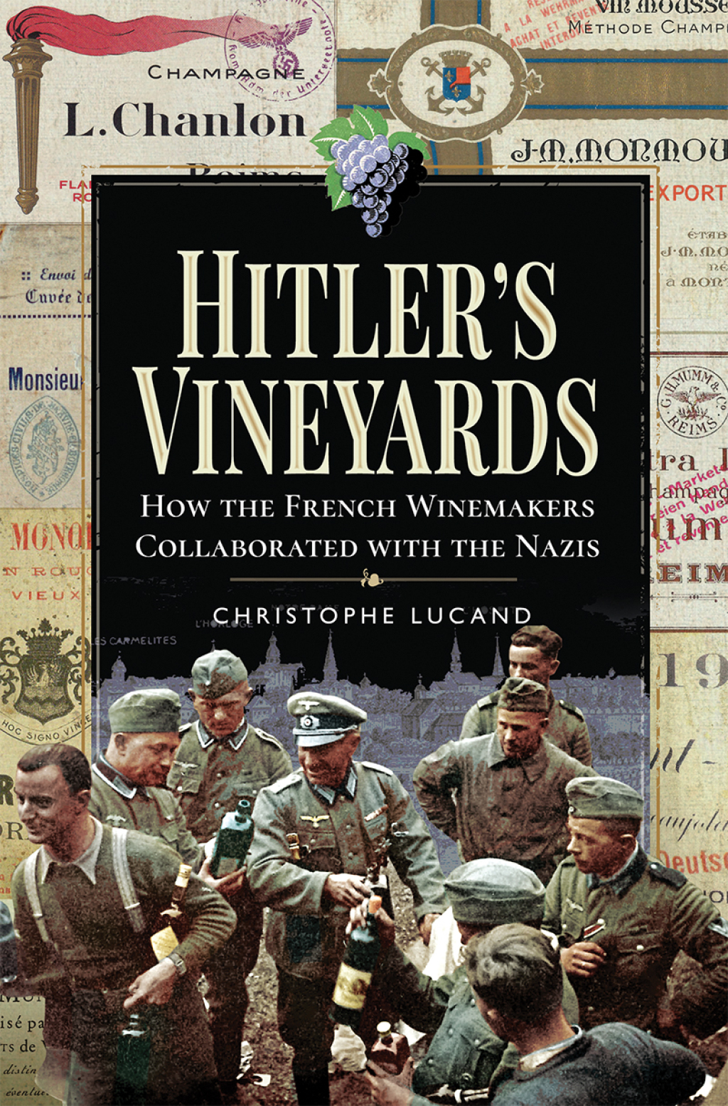 Hitler’s Vineyards How the French Winemakers Collaborated with the Nazis