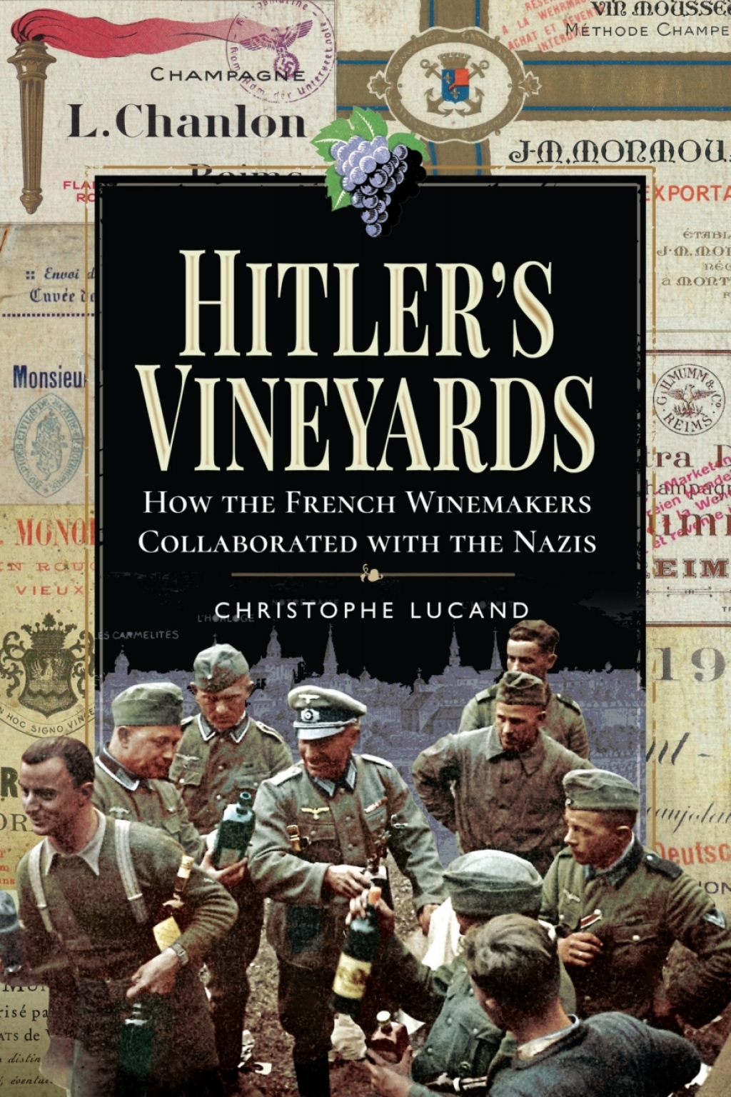 Hitler’s Vineyards How the French Winemakers Collaborated with the Nazis