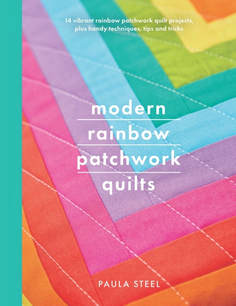 Modern Rainbow Patchwork Quilts: 14 Vibrant Rainbow Patchwork Quilt Projects, Plus Handy Techniques, Tips and Tricks - FULL INSTANT DOWNLOAD | PDF DOCX EPUB