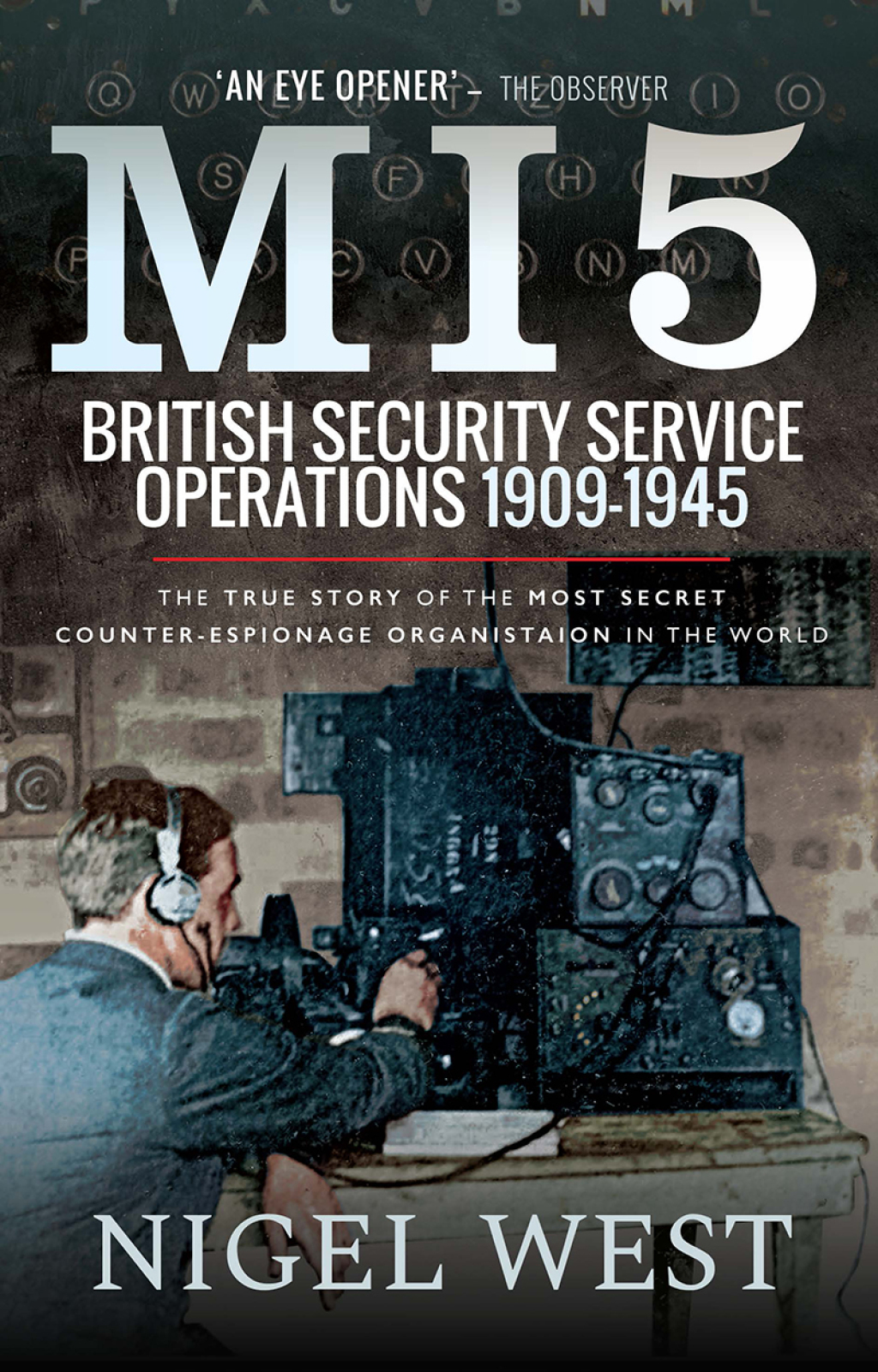 MI5: British Security Service Operations, 1909–1945 The True Story of the Most Secret counter-espionage Organisation in the World