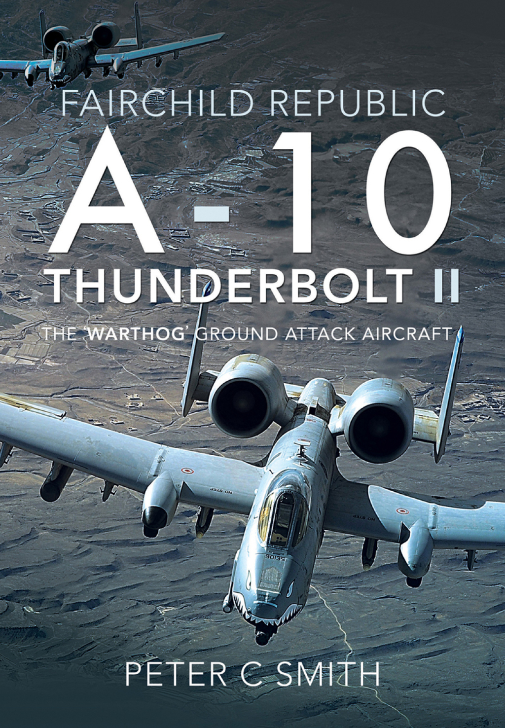 Fairchild Republic A-10 Thunderbolt II The ‘Warthog’ Ground Attack Aircraft