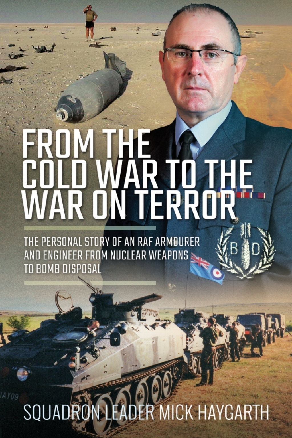 From the Cold War to the War on Terror The Personal Story of an RAF Armourer and Engineer from Nuclear Weapons to Bomb Disposal