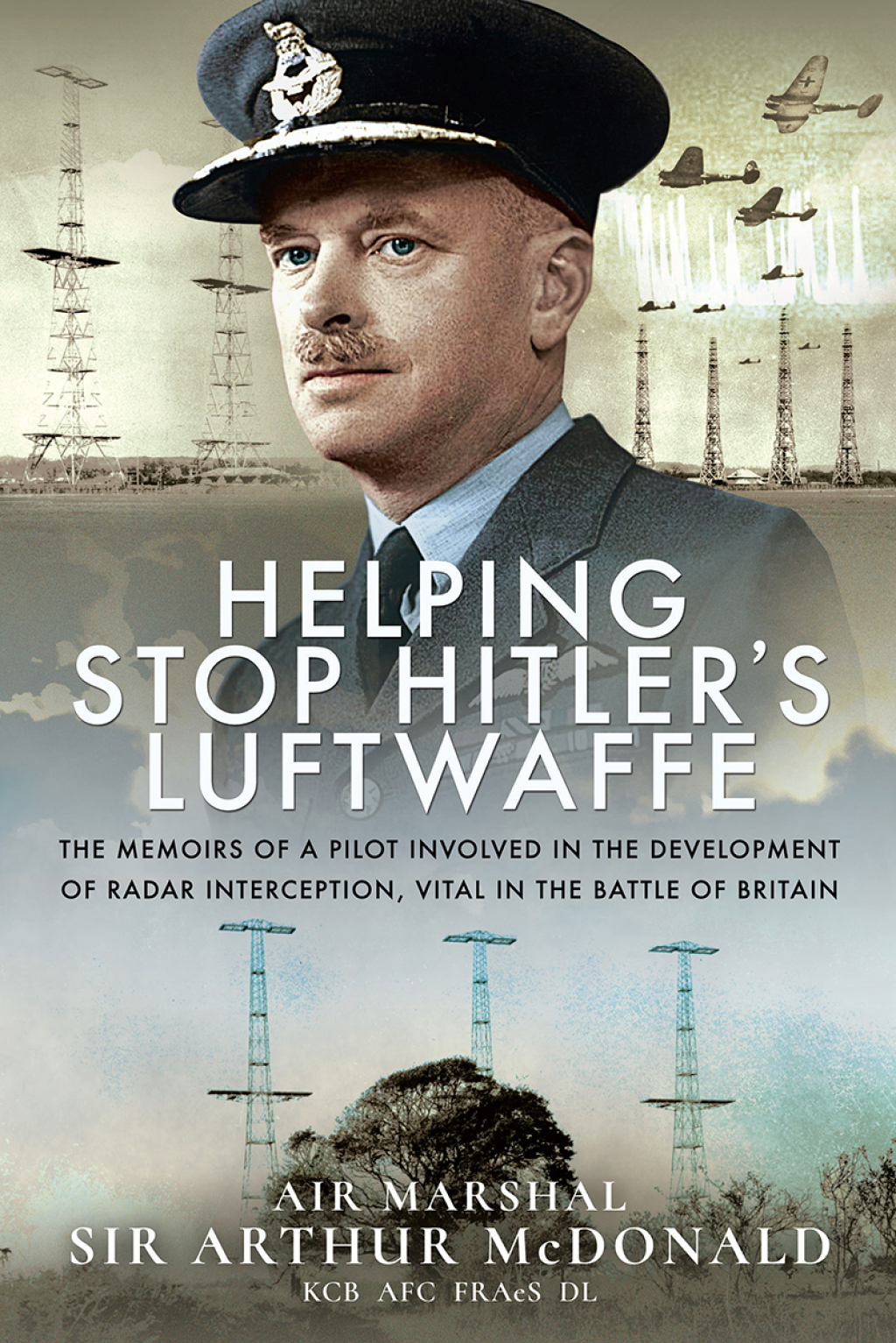 Helping Stop Hitler’s Luftwaffe The Memoirs of a Pilot Involved in the Development of Radar Interception, Vital in the Battle of Britain