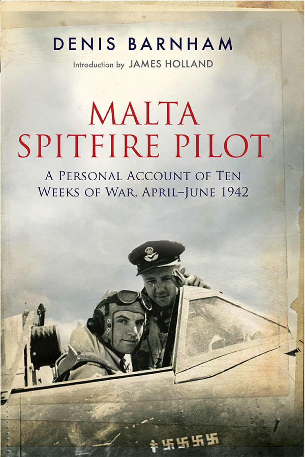 Malta Spitfire Pilot A Personal Account of Ten Weeks of War, April–June 1942