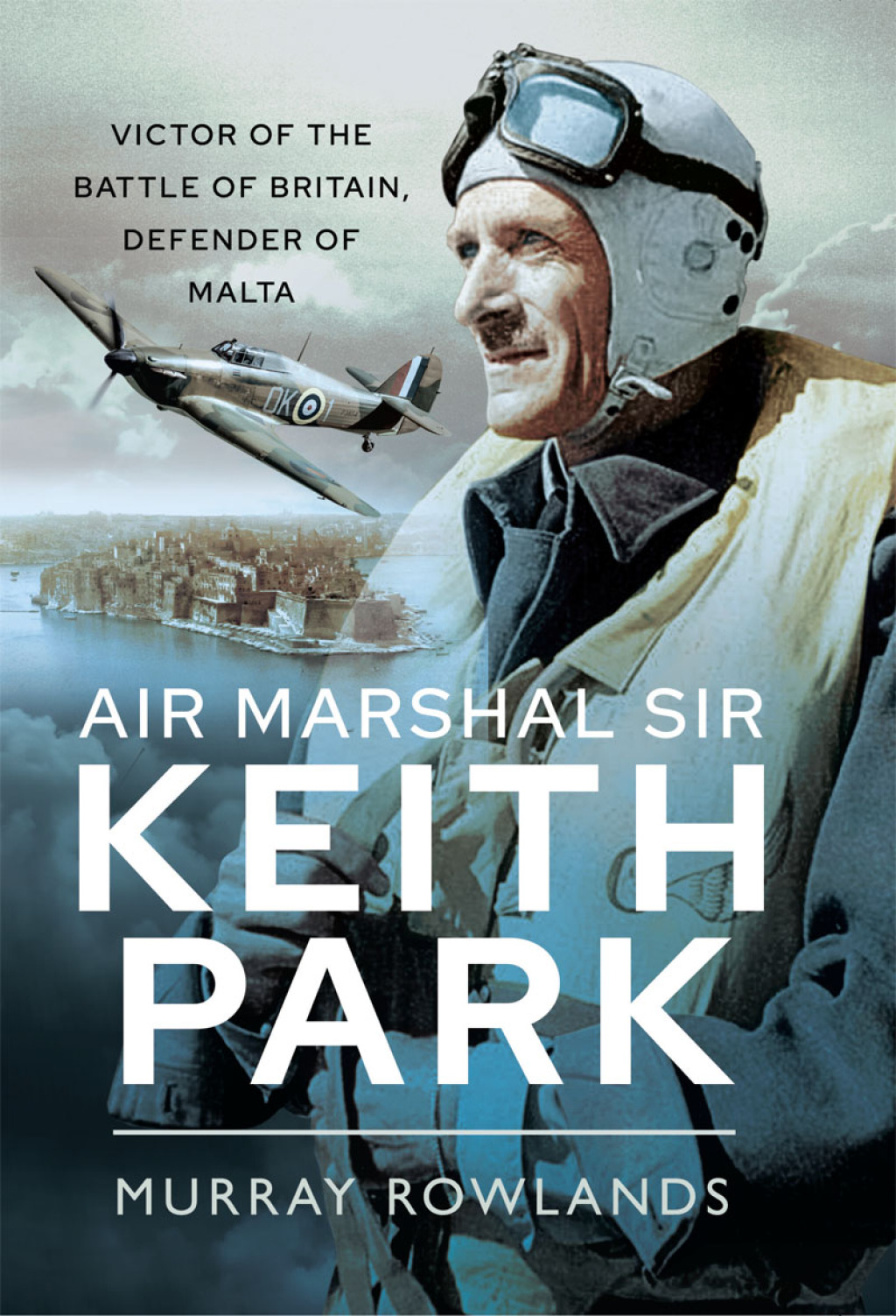 Air Marshal Sir Keith Park Victor of the Battle of Britain, Defender of Malta