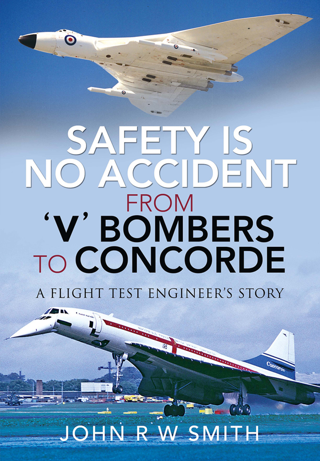Safety is No Accident—From ‘V’ Bombers to Concorde A Flight Test Engineer’s Story