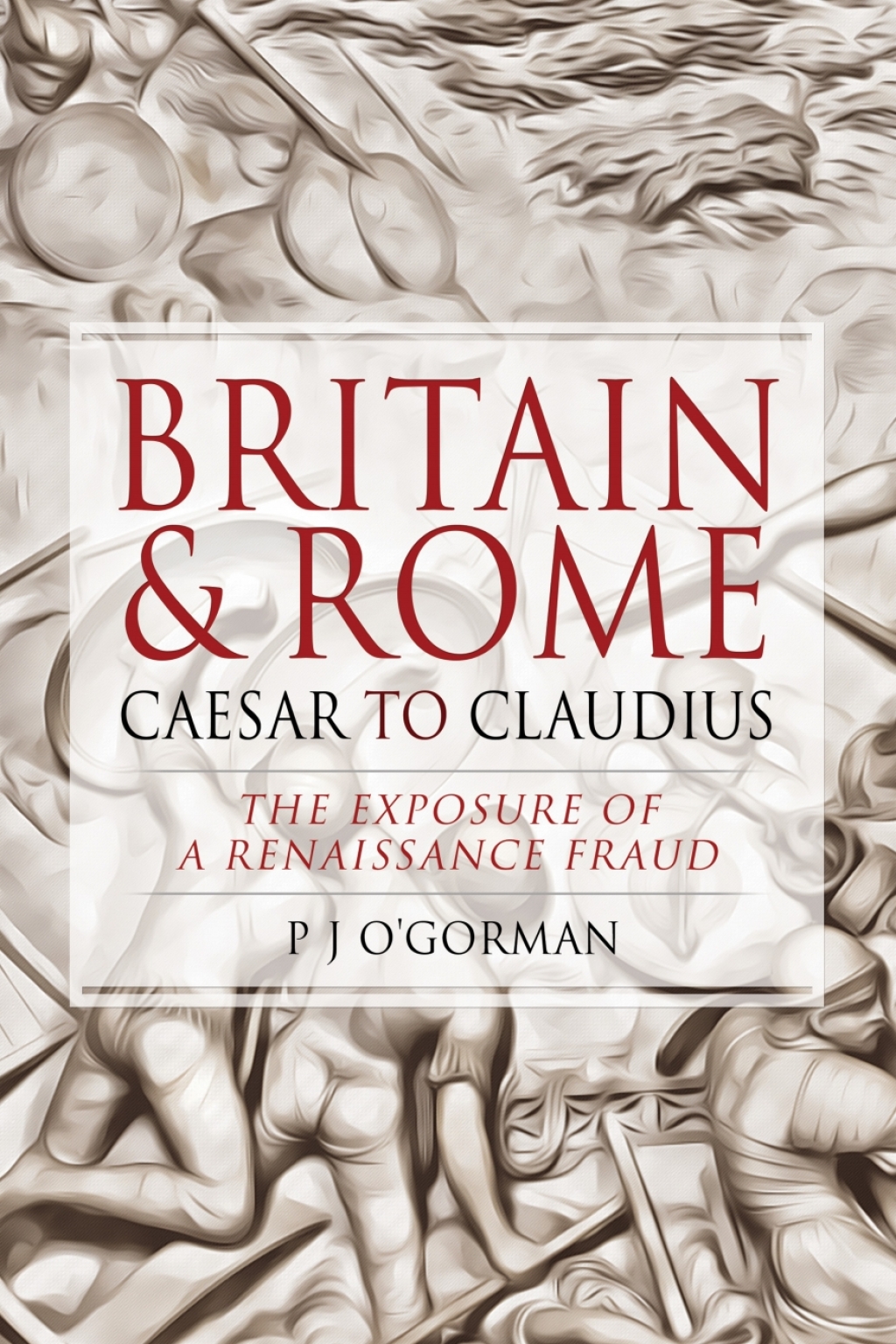 Britain & Rome: Caesar to Claudius The Exposure of a Renaissance Fraud