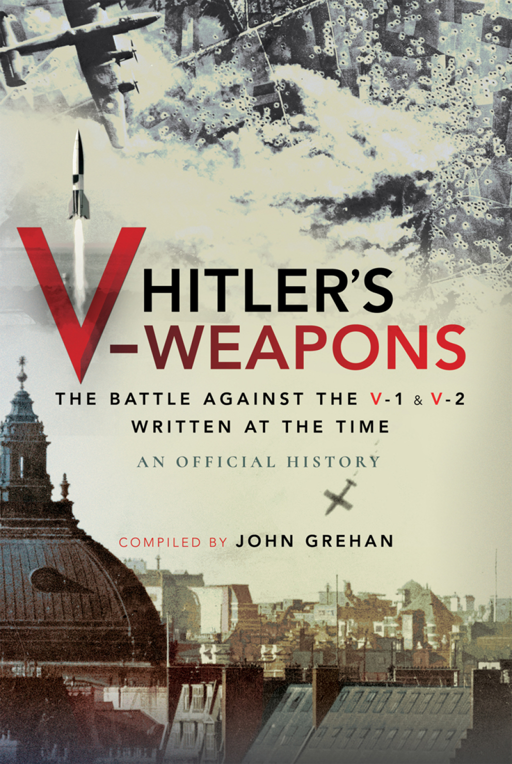 Hitler’s V-Weapons The Battle Against the V-1 and V-2 Written at the Time, An Official History