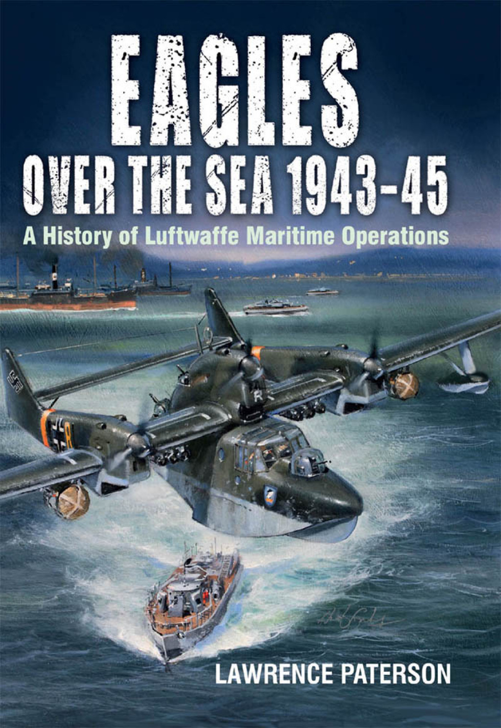 Eagles over the Sea, 1943–45 A History of Luftwaffe Maritime Operations