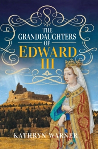 Cover image: The Granddaughters of Edward III 9781526779250