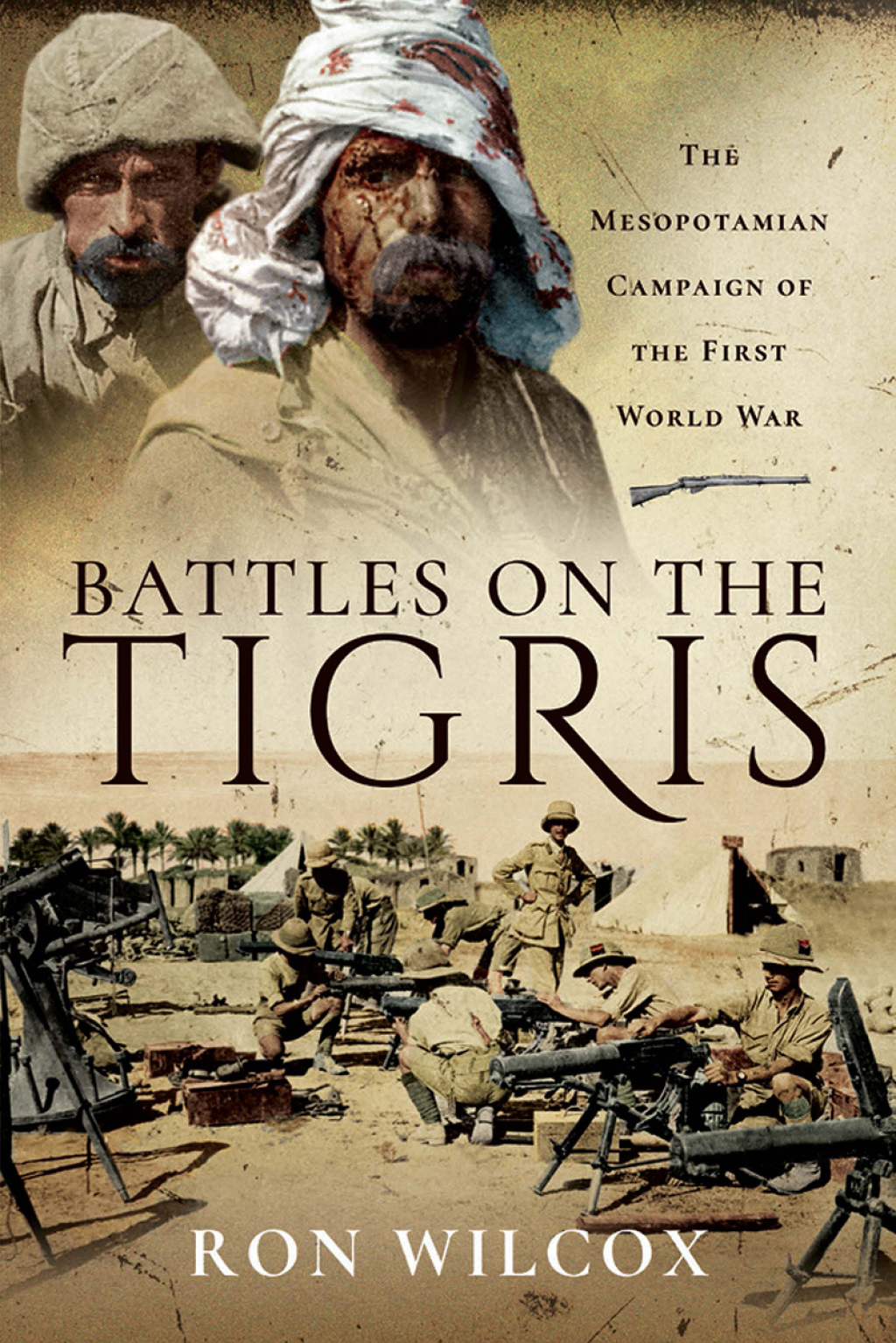 Battles on the Tigris The Mesopotamian Campaign of the First World War