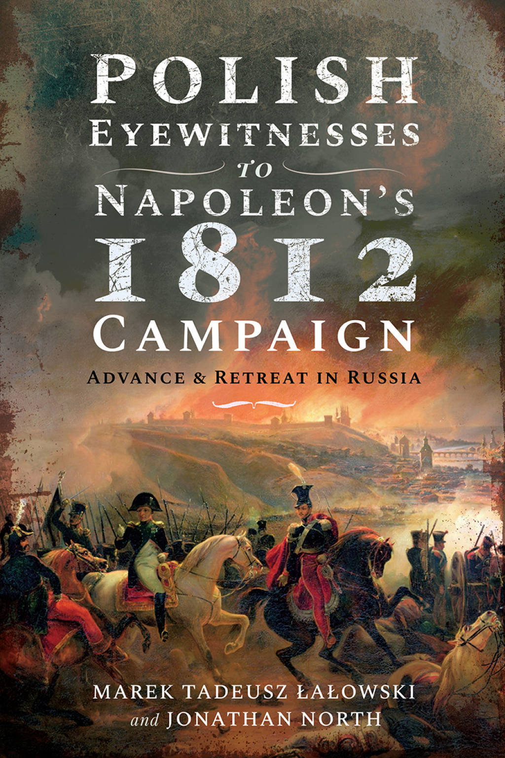 Polish Eyewitnesses to Napoleon’s 1812 Campaign Advance and Retreat in Russia