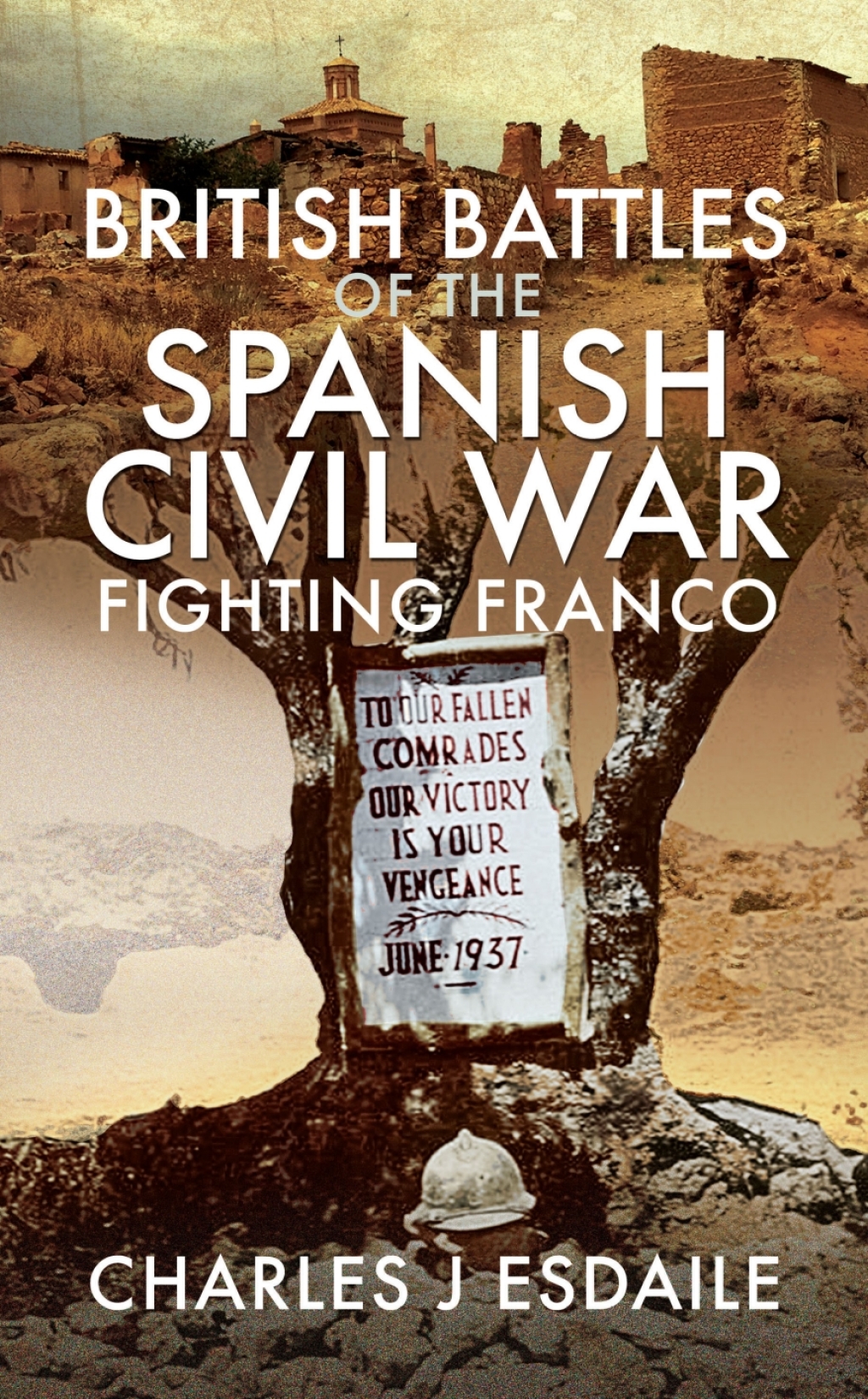 British Battles of the Spanish Civil War How Volunteers from Britain Fought against Franco