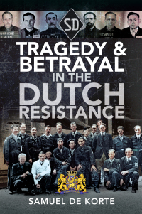 Cover image: Tragedy & Betrayal in the Dutch Resistance 9781526784988