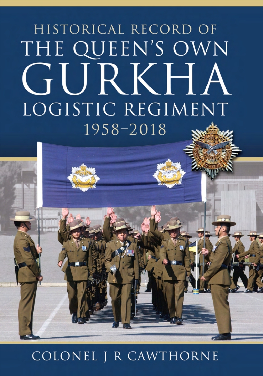 Historical Record of The Queen’s Own Gurkha Logistic Regiment, 1958–2018