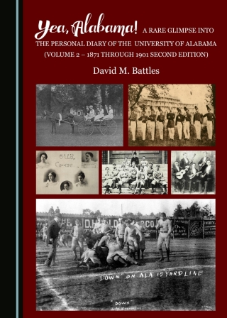 Cover image: Yea, Alabama! A Rare Glimpse into the Personal Diary of the University of Alabama (Volume 2 - 1871 through 1901) 2nd edition 9781527509047