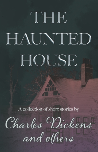 Cover image: The Haunted House: A Collection of Short Stories by Charles Dickens and Others 9781528725187