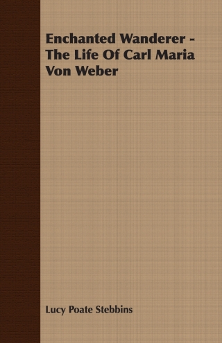 Cover image: Enchanted Wanderer - The Life of Carl Maria Von Weber 9781406701326