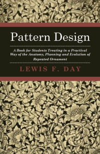 Cover image: Pattern Design - A Book for Students Treating in a Practical Way of the Anatomy, Planning and Evolution of Repeated Ornament 9781443726726