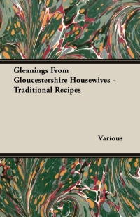 Imagen de portada: Gleanings from Gloucestershire Housewives - Traditional Recipes 9781406793802