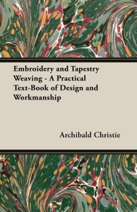 表紙画像: Embroidery and Tapestry Weaving - A Practical Text-Book of Design and Workmanship 9781443734516