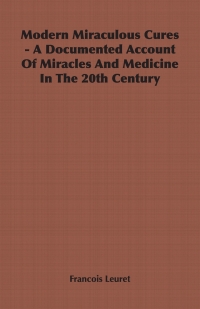 Imagen de portada: Modern Miraculous Cures - A Documented Account of Miracles and Medicine in the 20th Century 9781406799187