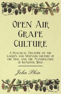 Imagen de portada: Open Air Grape Culture - A Practical Treatise on the Garden and Vineyard Culture of the Vine, and the Manufacture of Domestic Wine 9781408637029