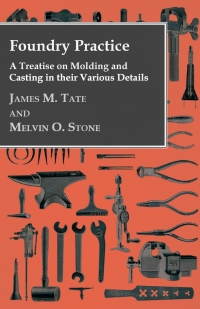 Imagen de portada: Foundry Practice - A Treatise On Moulding And Casting In Their Various Details 9781409763956