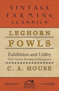 صورة الغلاف: Leghorn Fowls - Exhibition and Utility - Their Varieties, Breeding and Management 9781443741217