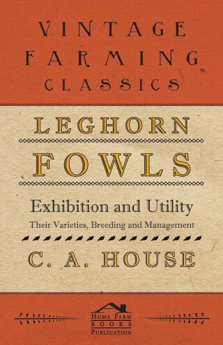Cover image: Leghorn Fowls - Exhibition and Utility - Their Varieties, Breeding and Management 9781443741217