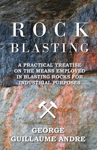 صورة الغلاف: Rock Blasting - A Practical Treatise On The Means Employed In Blasting Rocks For Industrial Purposes 9781444675658